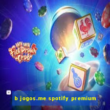 b jogos.me spotify premium